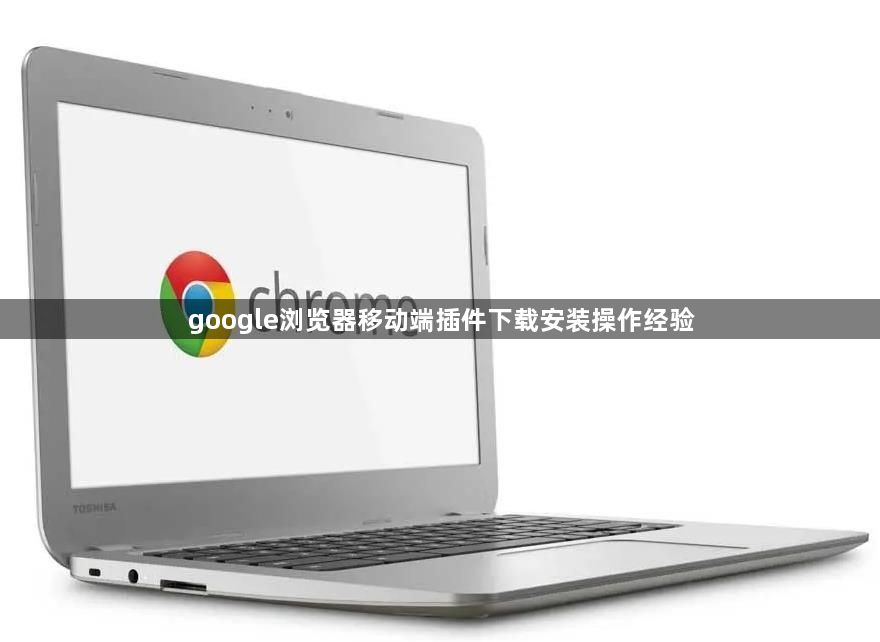 google浏览器移动端插件下载安装操作经验1