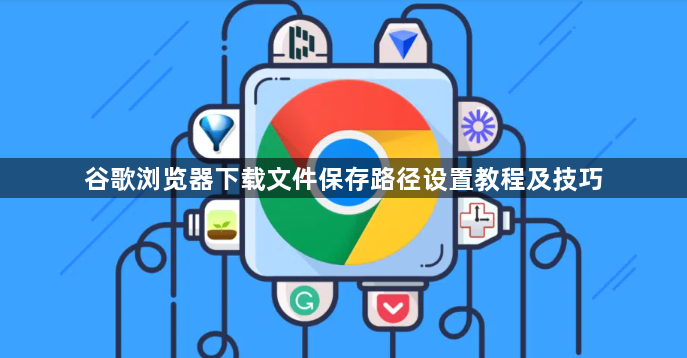 谷歌浏览器下载文件保存路径设置教程及技巧1