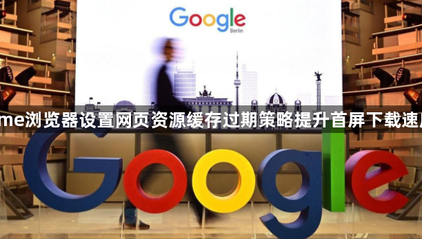 Chrome浏览器设置网页资源缓存过期策略提升首屏下载速度指南1