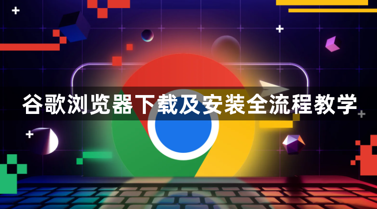谷歌浏览器下载及安装全流程教学1
