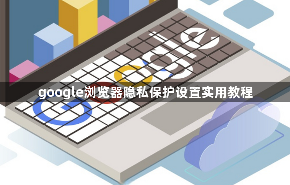 google浏览器隐私保护设置实用教程1