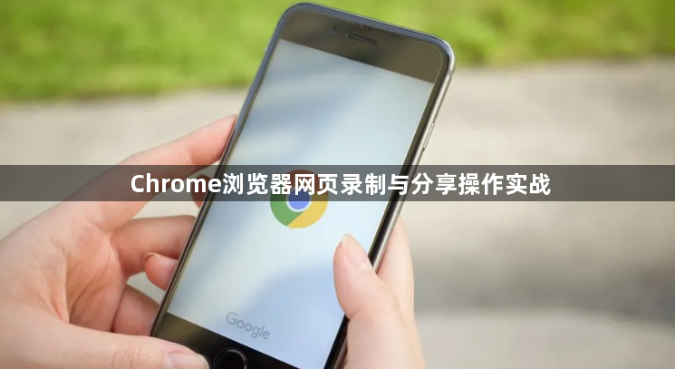 Chrome浏览器网页录制与分享操作实战1