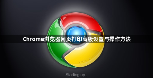 Chrome浏览器网页打印高级设置与操作方法1