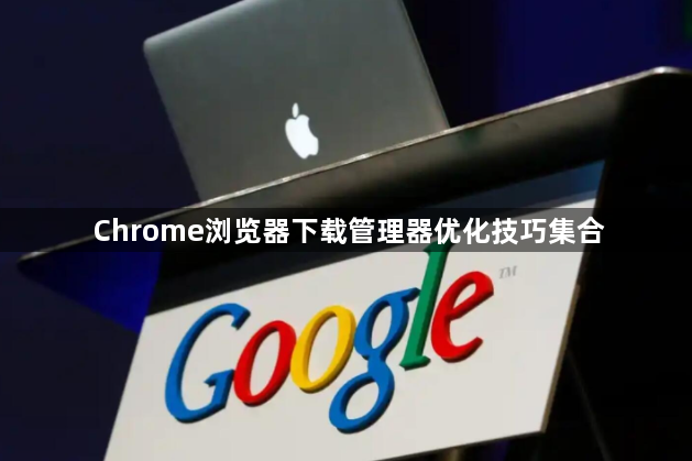 Chrome浏览器下载管理器优化技巧集合1