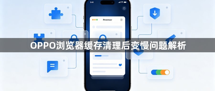 OPPO浏览器缓存清理后变慢问题解析1