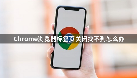 Chrome浏览器标签页关闭找不到怎么办1