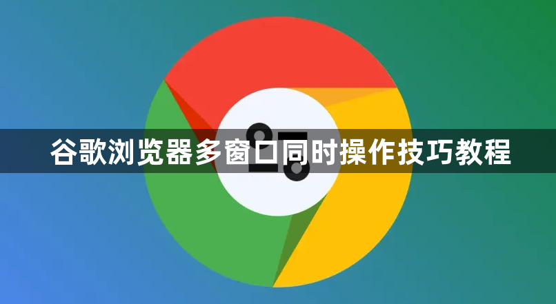 谷歌浏览器多窗口同时操作技巧教程1