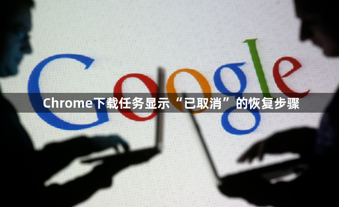 Chrome下载任务显示“已取消”的恢复步骤1