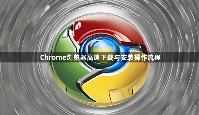 Chrome浏览器高速下载与安装操作流程1