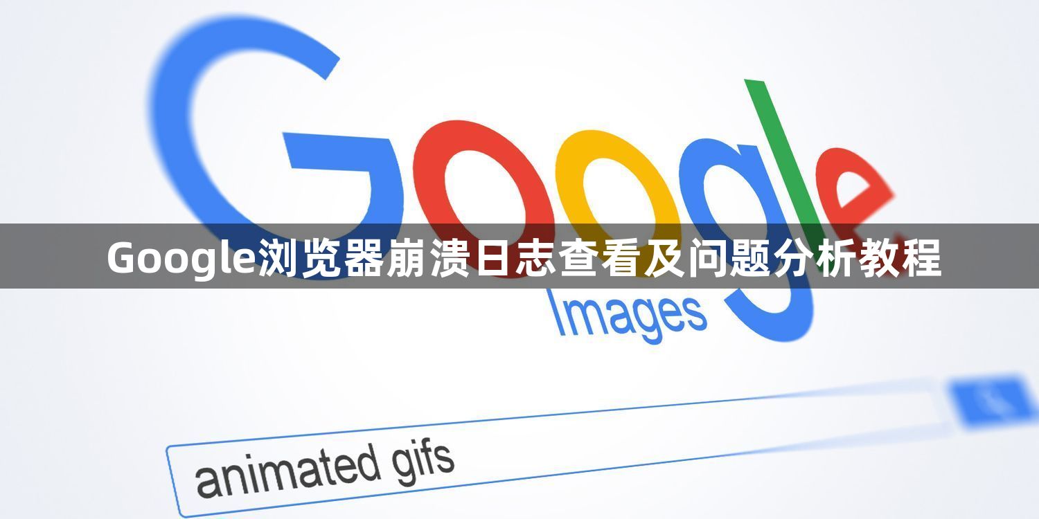 Google浏览器崩溃日志查看及问题分析教程1