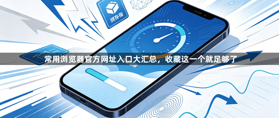 常用浏览器官方网址入口大汇总，收藏这一个就足够了1