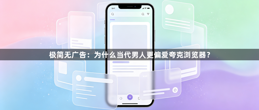 极简无广告：为什么当代男人更偏爱夸克浏览器？1