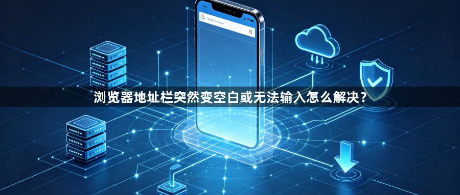 浏览器地址栏突然变空白或无法输入怎么解决？1