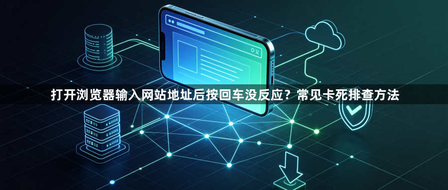 打开浏览器输入网站地址后按回车没反应？常见卡死排查方法1